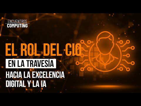 El rol del CIO en la travesía hacia la Excelencia Digital y la IA